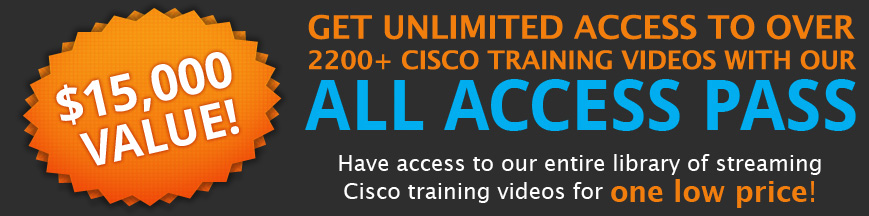 Get UNLIMITED Access to over 2200+ CISCO training VIDEOS with OUR ALL ACCESS PASS subscription.